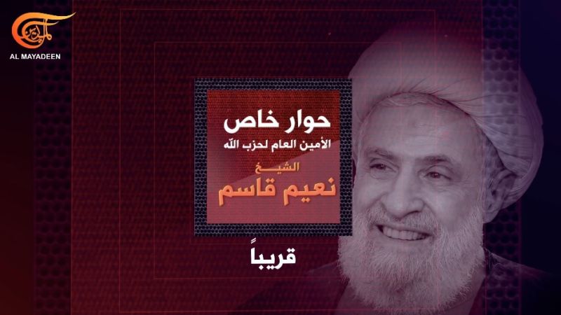 مع الأمين العام لـحزب الله سماحة الشيخ نعيم قاسم .. #حوار_خاص قريباً على شاشة الميادين
